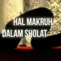 Ketahui Hal-hal yang di Makruhkan dalam Sholat, untuk Menjaga Kesempurnaan Pahala