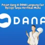 Tanpa Verifikasi Muka Bisa Pinjam Uang di DANA Rp3,6jt Langsung Cair