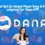 Dapat Rp2,5jt Langsung Cair Tanpa KTP dengan Pinjam Uang di DANA!