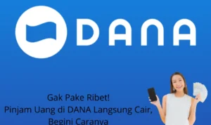 Gak Pake Ribet! Pinjam Uang di DANA Langsung Cair, Begini Caranya