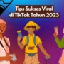Tips Sukses Viral di TikTok Tahun 2023 Sesuai dengan Algoritma Terbaru