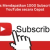 Tips Mendapatkan 1000 Subscriber YouTube secara Cepat, Strategi Ampuh untuk Channel Kecil
