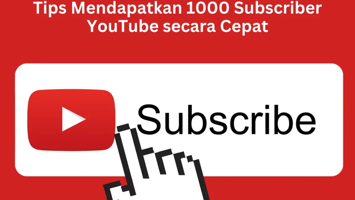 Tips Mendapatkan 1000 Subscriber YouTube secara Cepat, Strategi Ampuh untuk Channel Kecil