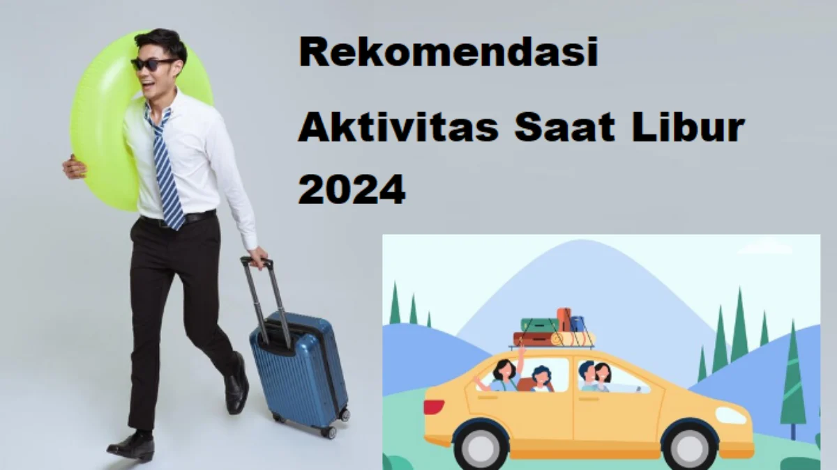 Rekomendasi Aktivitas Saat Libur 2024 Rekomendasi Aktivitas Saat Libur 2024