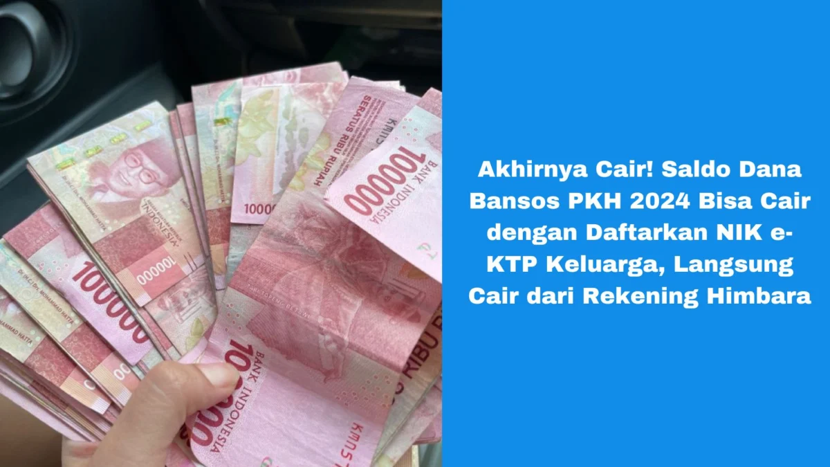 Akhirnya Cair! Saldo Dana Bansos PKH 2024 Bisa Cair dengan Daftarkan NIK e-KTP Keluarga, Langsung Cair dari Rekening Himbara