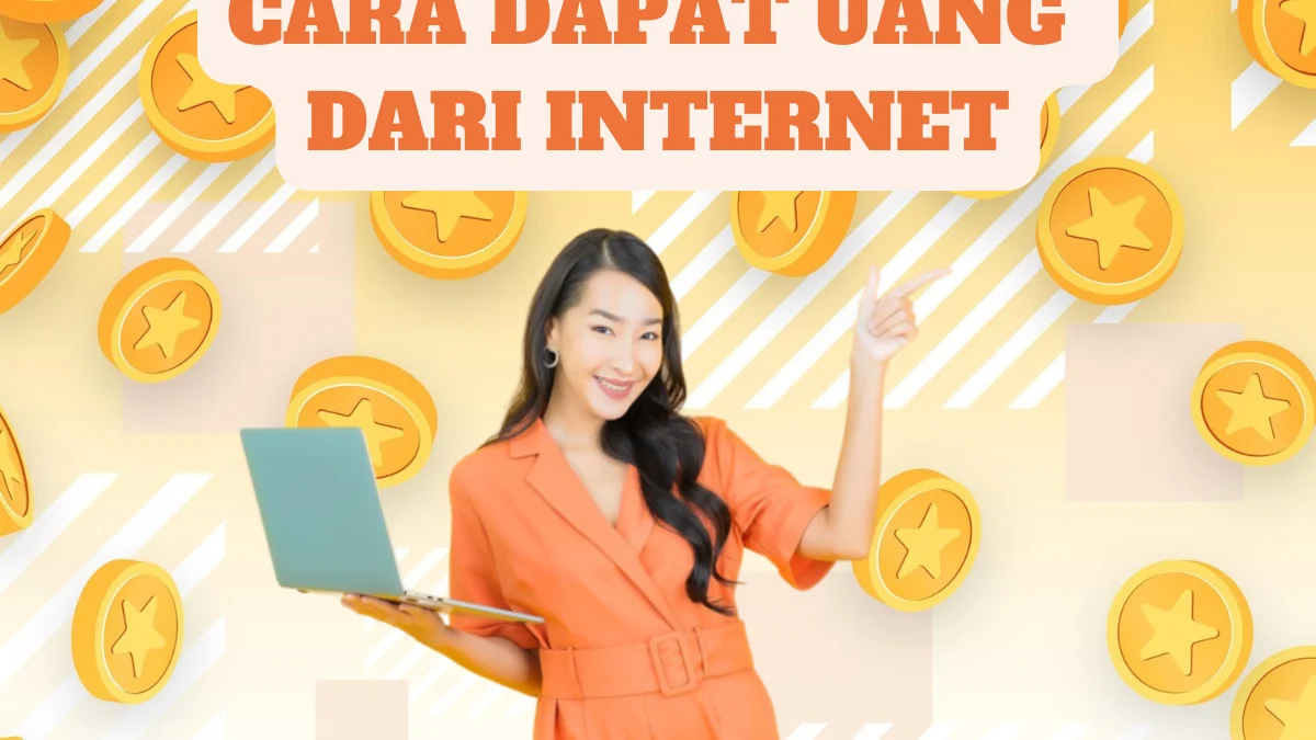 Cara Dapat Uang dari Internet dengan Cepat, Pemula Bisa Banget Ikuti Ini!