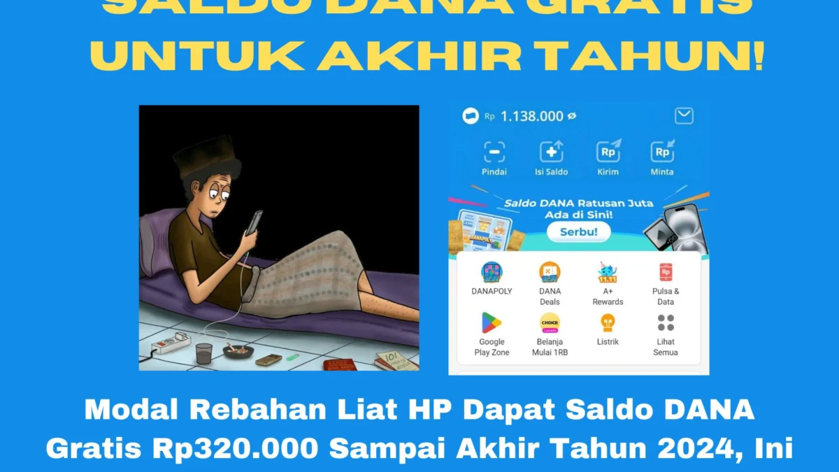 Modal Rebahan Liat HP Dapat Saldo DANA Gratis Rp320.000 Sampai Akhir Tahun 2024, Ini Caranya! Dapatkan saldo DANA gratis Rp320.000 hanya dengan memanfaatkan aplikasi penghasil uang di HP kamu. Lumayan buat penghasilan akhir tahun.