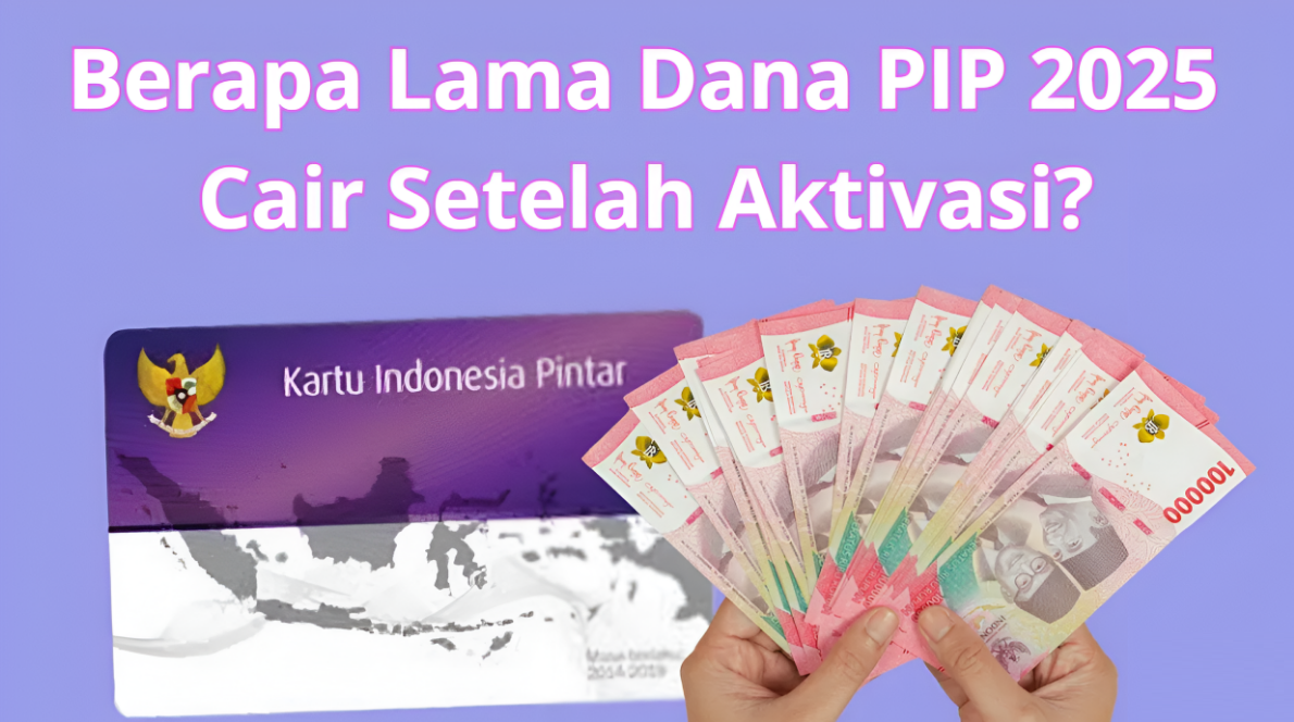 Berapa Lama Dana PIP 2025 Cair Setelah Aktivasi? Ini Penjelasannya