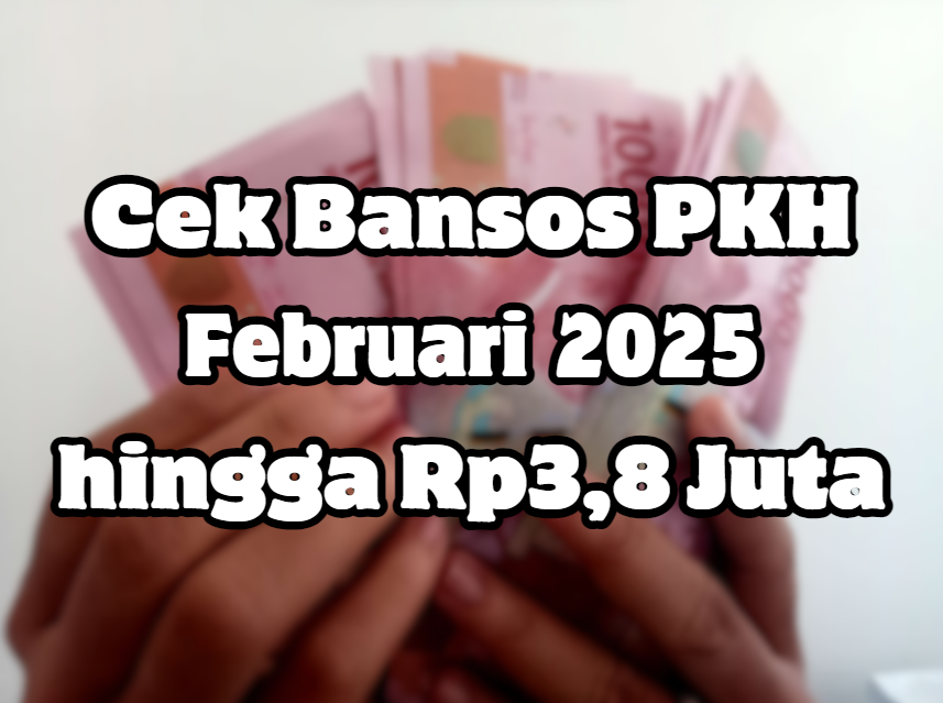 Cek Segera NIK KTP Penerima Dana Bansos PKH Februari 2025 hingga Rp3,8 Juta Cek Segera NIK KTP Penerima Dana Bansos PKH Februari 2025 hingga Rp3,8 Juta