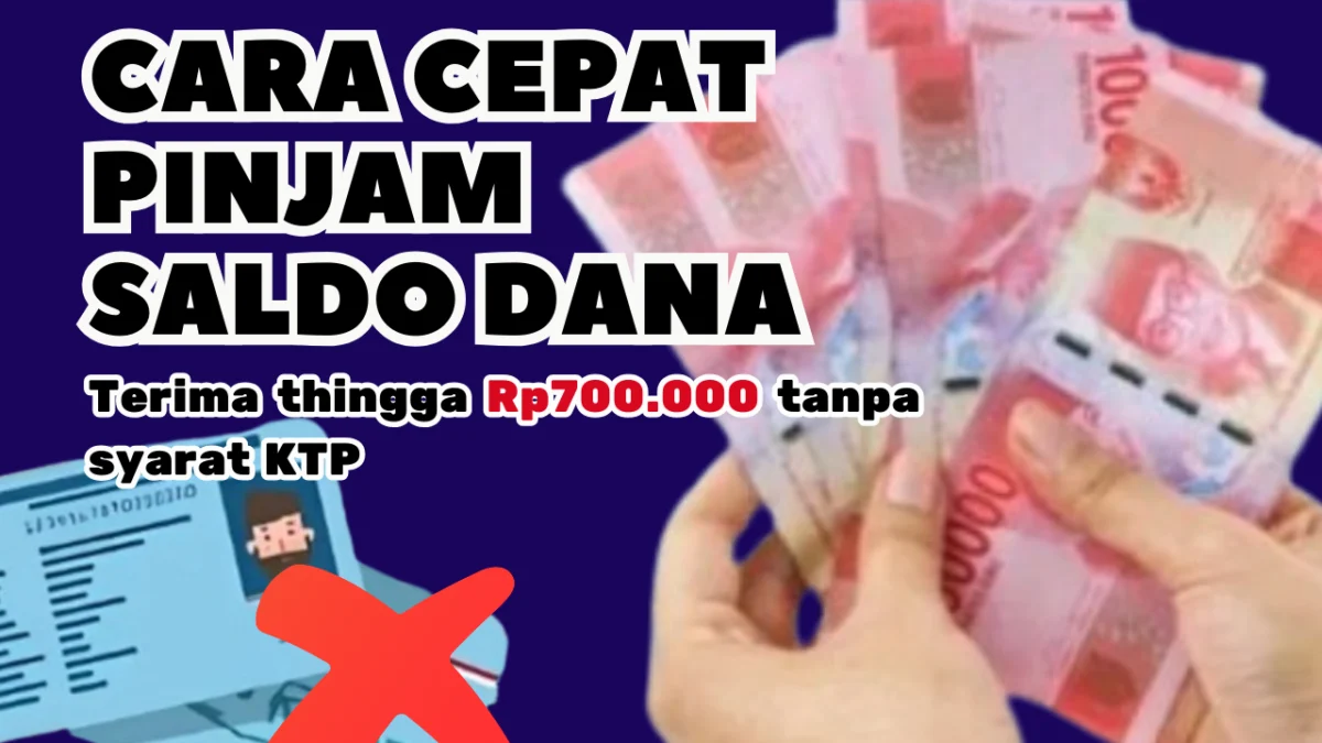Tanpa Syarat KTP, Terima Rp700.000 Lewat Pinjam Saldo Dana Tercepat