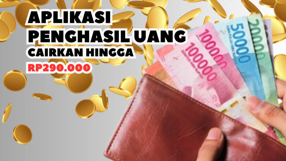 Terima Cepat Rp290.000 Install Aplikasi Penghasil Uang, Ini Cara Cairkannya