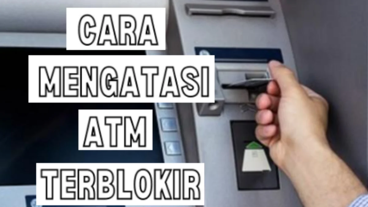 Kartu ATM Terblokir? Begini Cara Mengaktifkan Kembali ATM yang Terblokir