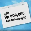 BSU 2025 Rp600 Ribu Udah Cair Belum? Cek Penerimanya dengan Cara Ini!