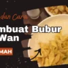 Resep dan Cara Membuat Bubur Tawan di Rumah