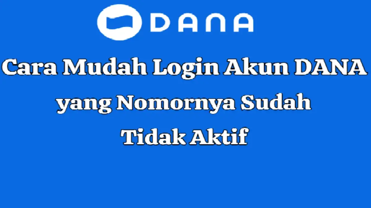 Cara Mengembalikan Akun DANA yang Nomornya Sudah Tidak Aktif