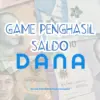 Game Penghasil Saldo DANA.