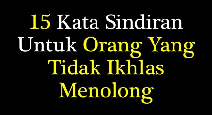 Berikut 5 Kata Sindiran Untuk Orang Yang Tidak Ikhlas Menolong