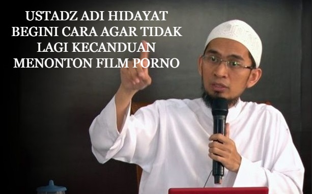 Ustadz Adi Hidayat: Begini Cara Agar Tidak Lagi Kecanduan Menonton Film