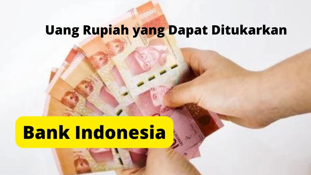 Uang Rupiah yang Dapat Ditukarkan di Bank Indonesia, Simak Segera!