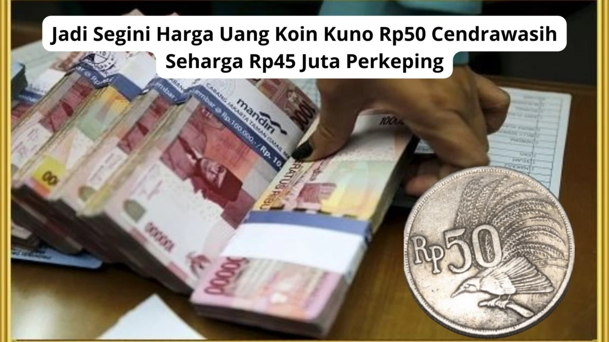 Jadi Segini Harga Uang Koin Kuno Rp50 Cendrawasih Seharga Rp45 Juta Perkeping