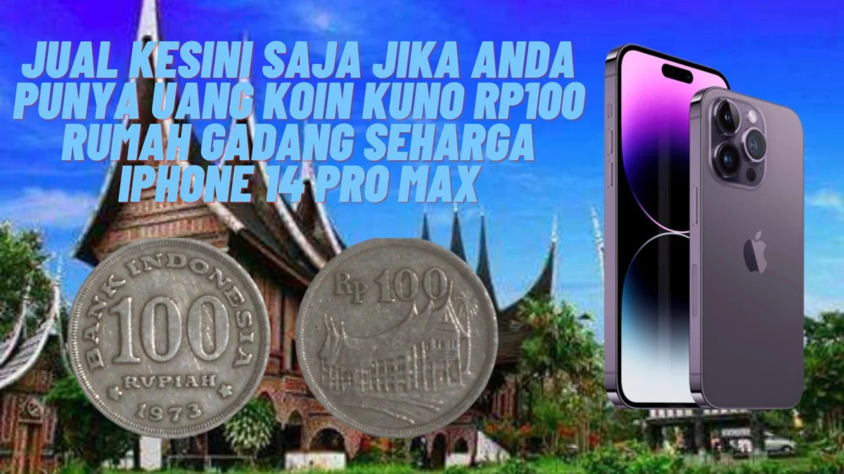 Jual Kesini Saja Jika Anda Punya Uang Koin Kuno Rp100 Rumah Gadang Seharga iPhone 14 Pro Max