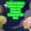 3 Koin Ini Diburu Kolektor Kaya Raya, Per Keingnya Sampai Rp 100 Juta