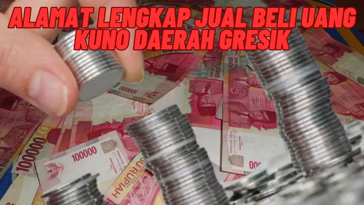 Ini Nih! Alamat Lengkap Jual Beli Uang Kuno Daerah Gresik, Simak Penjelasannya Disini