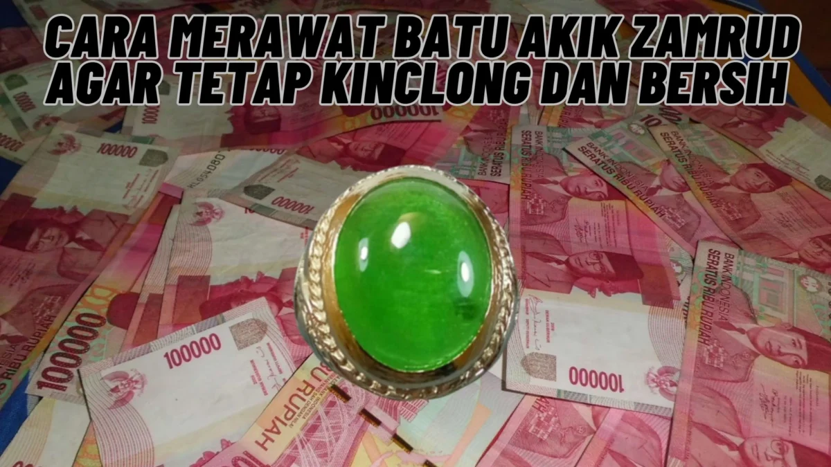 Jadi Begini Nih! Cara Merawat Batu Akik Zamrud Agar Tetap Kinclong Dan Bersih