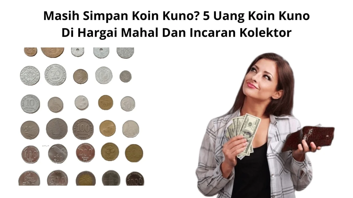 Masih Simpan Koin Kuno? 5 Uang Koin Kuno Di Hargai Mahal Dan Incaran Kolektor