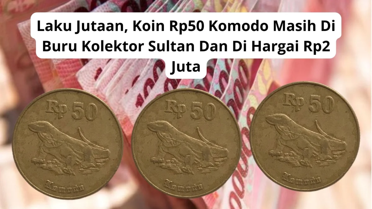 Laku Jutaan, Koin Rp50 Komodo Masih Di Buru Kolektor Sultan Dan Di Hargai Rp2 Juta