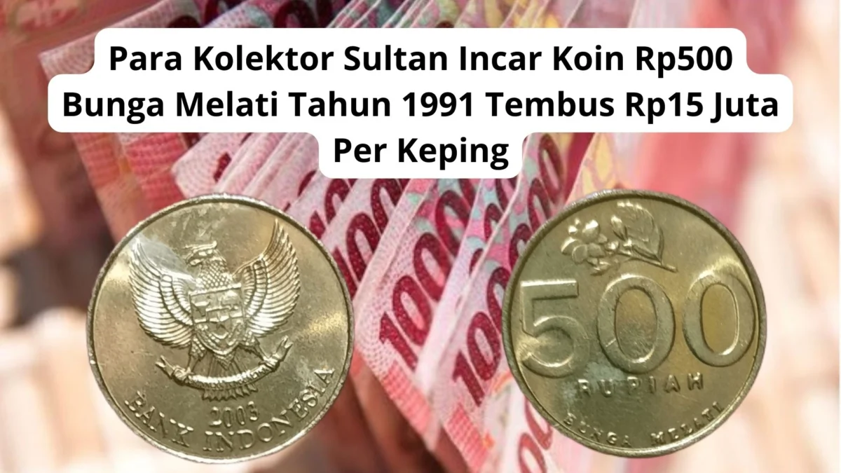 Para Kolektor Sultan Incar Koin Rp500 Bunga Melati Tahun 1991 Tembus Rp15 Juta Per Keping