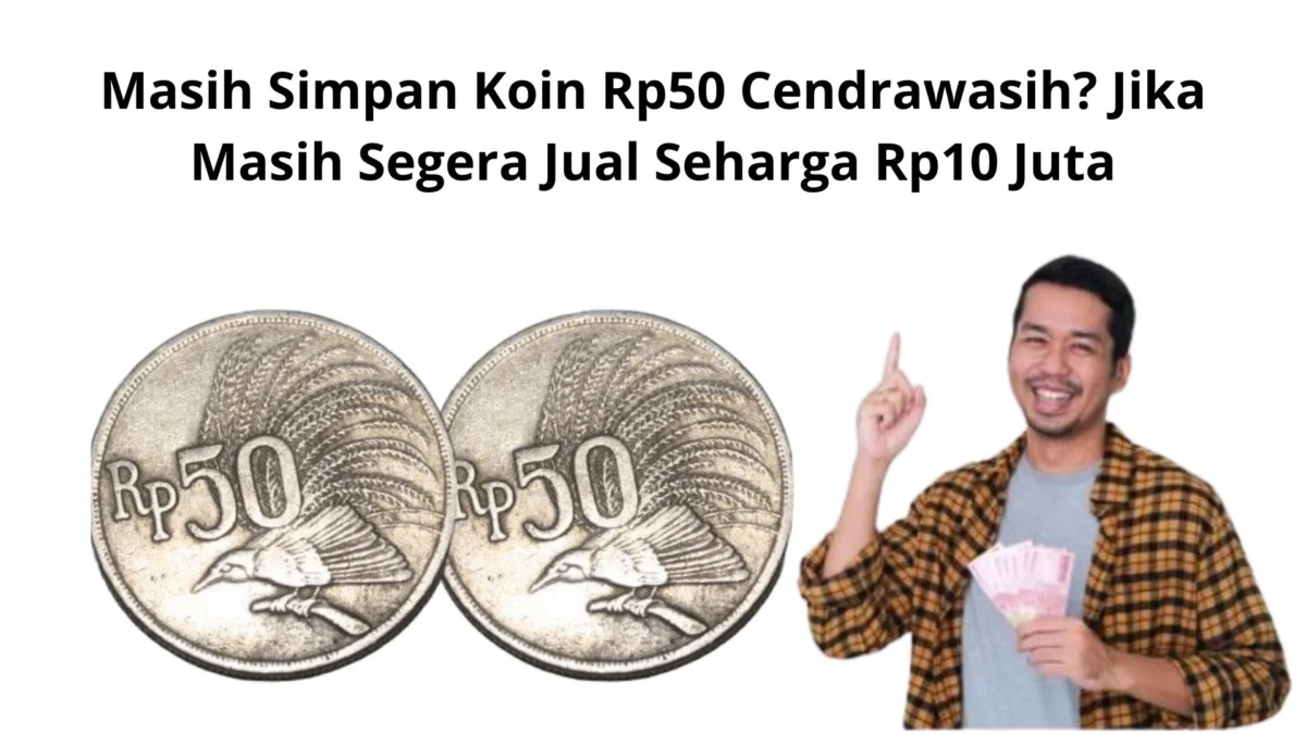 Masih Simpan Koin Rp50 Cendrawasih? Jika Masih Segera Jual Seharga Rp10 Juta