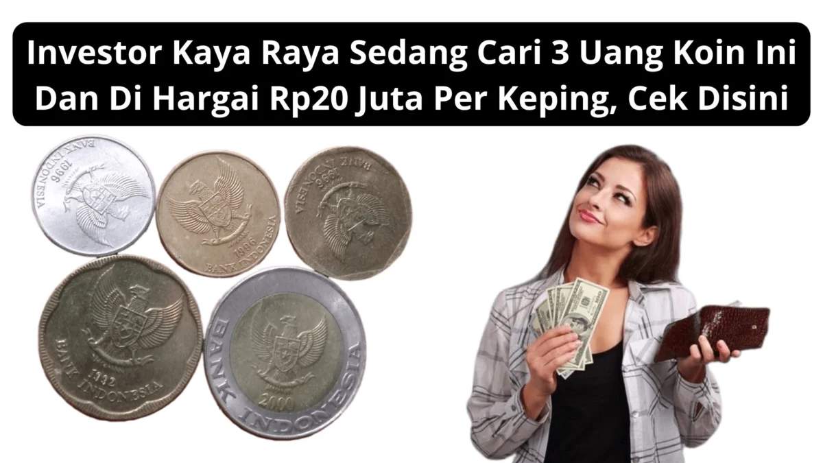 Investor Kaya Raya Sedang Cari 3 Uang Koin Ini Dan Di Hargai Rp20 Juta Per Keping, Cek Disini