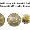 Segera Jual 2 Uang Koin Kuno Ini, Disini Bisa Mencapai Rp20 Juta Per Keping