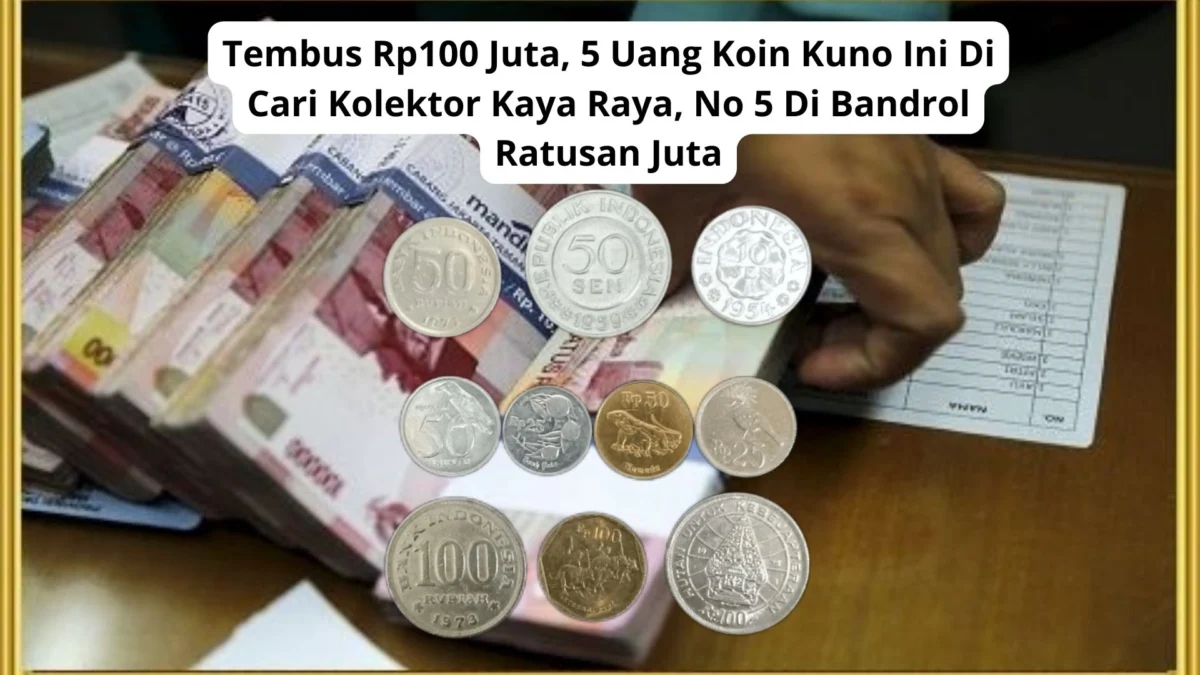 Tembus Rp100 Juta, 5 Uang Koin Kuno Ini Di Cari Kolektor Kaya Raya, No 5 Di Bandrol Ratusan Juta