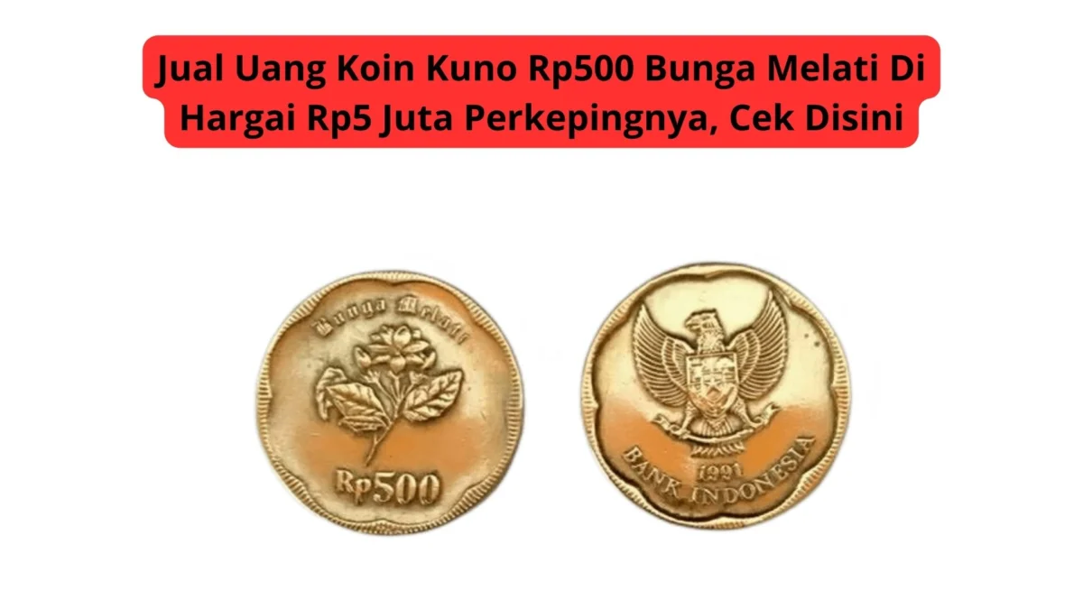 Jual Uang Koin Kuno Rp500 Bunga Melati Di Hargai Rp5 Juta Perkepingnya, Cek Disini