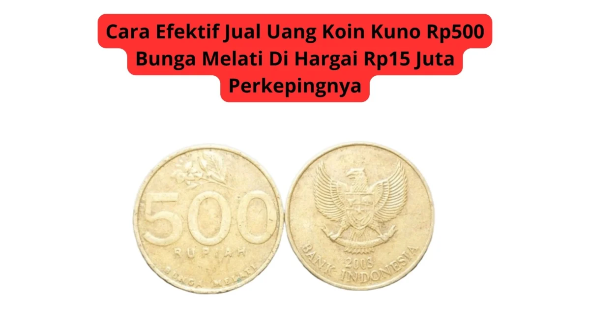 Cara Efektif Jual Uang Koin Kuno Rp500 Bunga Melati Di Hargai Rp15 Juta Perkepingnya