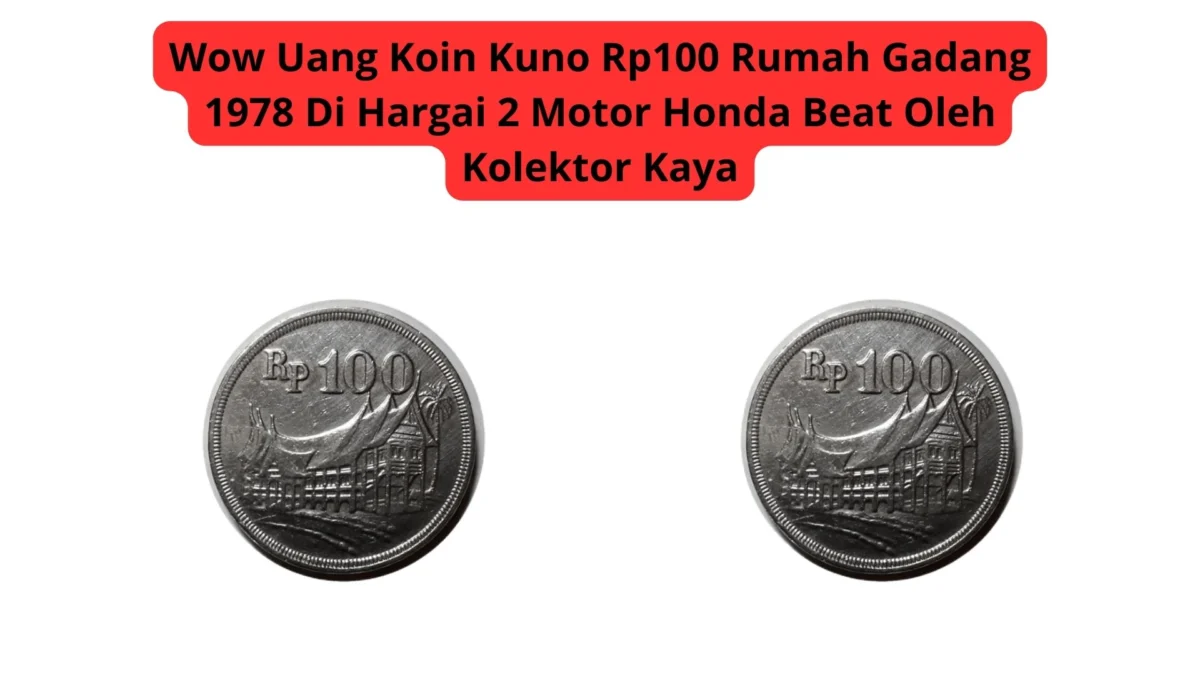 Wow Uang Koin Kuno Rp100 Rumah Gadang 1978 Di Hargai 2 Motor Honda Beat Oleh Kolektor Kaya