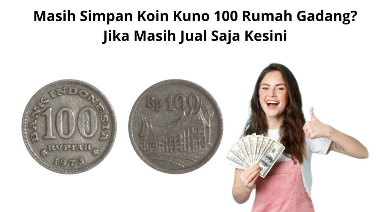 Masih Simpan Koin Kuno 100 Rumah Gadang? Jika Masih Jual Saja Kesini