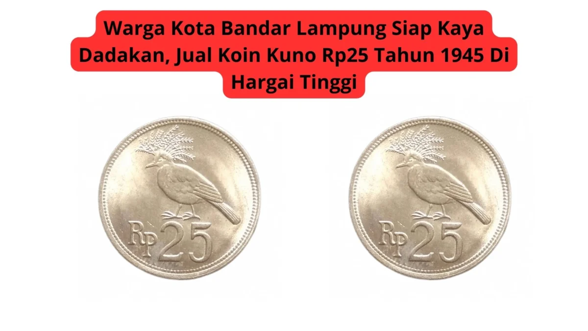 Warga Kota Bandar Lampung Siap Kaya Dadakan, Jual Koin Kuno Rp25 Tahun 1945 Di Hargai Tinggi