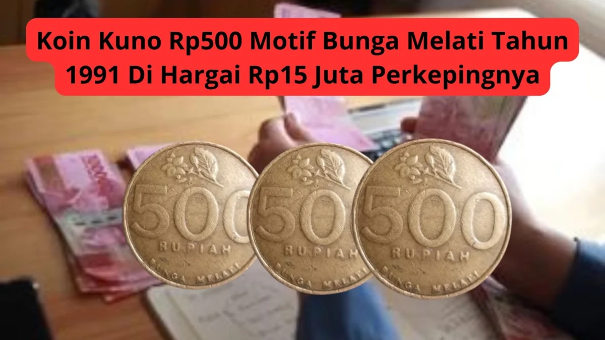 Koin Kuno Rp500 Motif Bunga Melati Tahun 1991 Di Hargai Rp15 Juta Perkepingnya