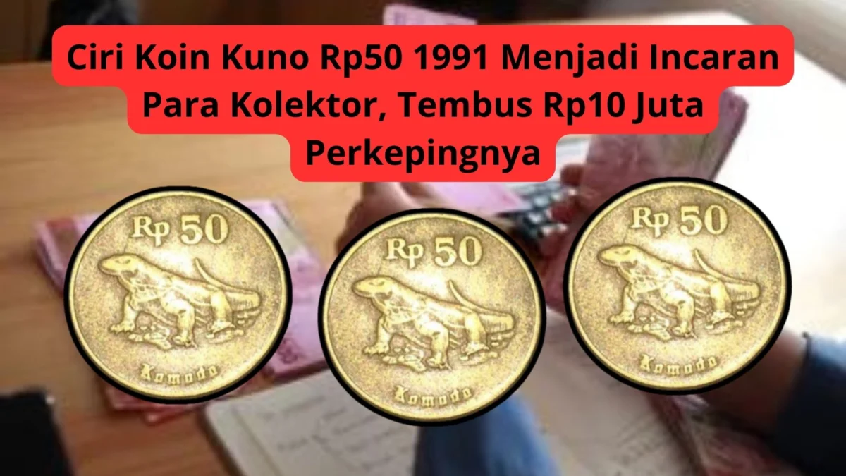 Ciri Koin Kuno Rp50 1991 Menjadi Incaran Para Kolektor, Tembus Rp10 Juta Perkepingnya