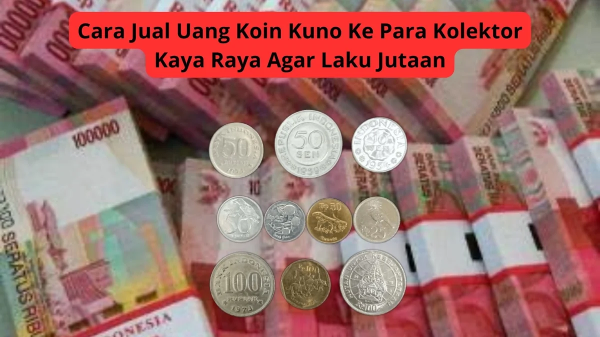 Cara Jual Uang Koin Kuno Ke Para Kolektor Kaya Raya Agar Laku Jutaan