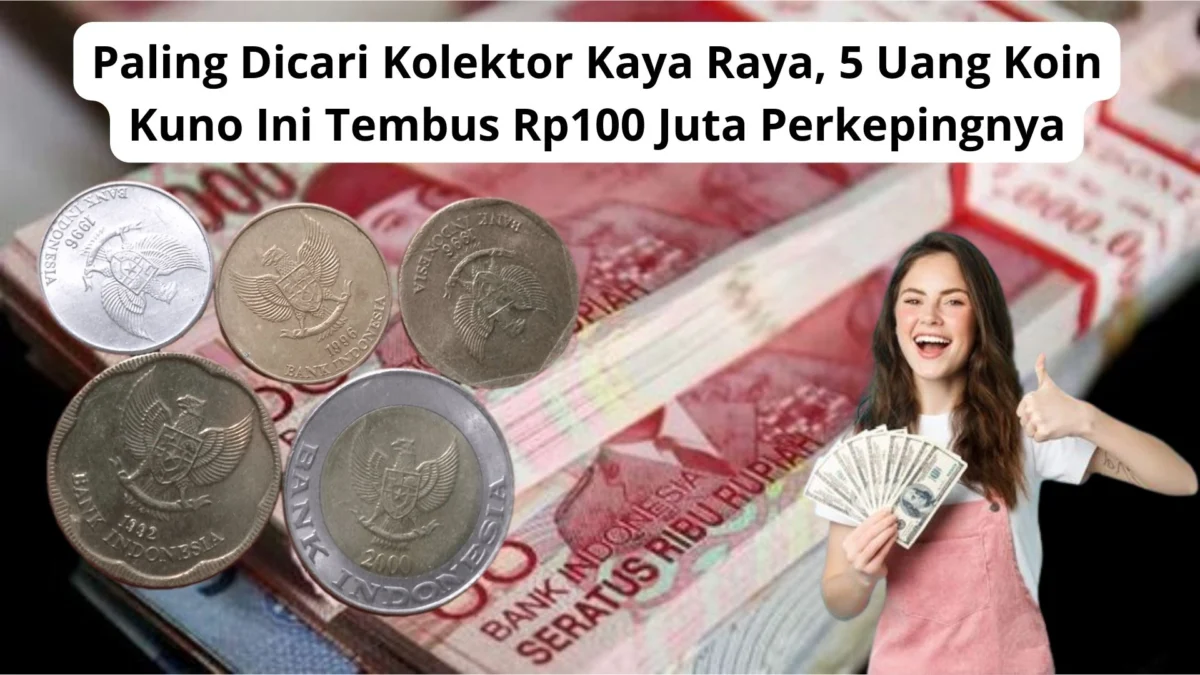 Paling Dicari Kolektor Kaya Raya, 5 Uang Koin Kuno Ini Tembus Rp100 Juta Perkepingnya