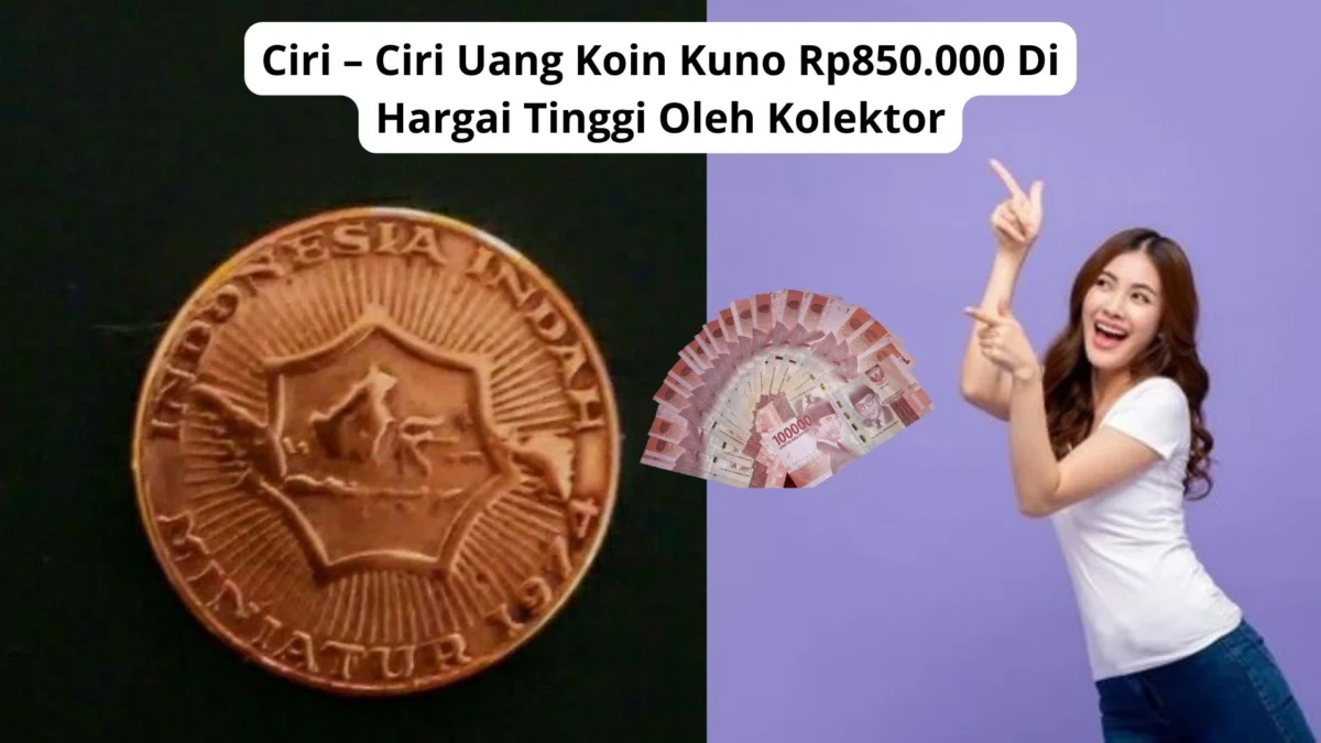 Ciri – Ciri Uang Koin Kuno Rp850.000 Di Hargai Tinggi Oleh Kolektor