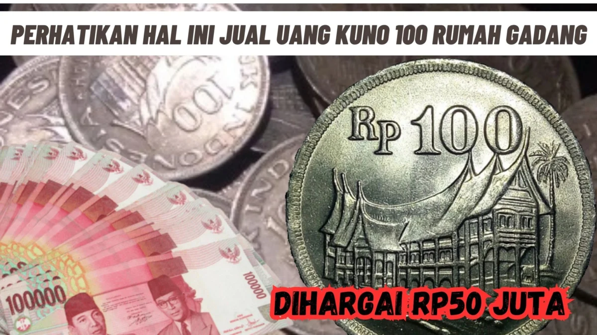 Dihargai Rp50 Juta, Perhatikan Hal Ini Jual Uang Kuno 100 Rumah Gadang