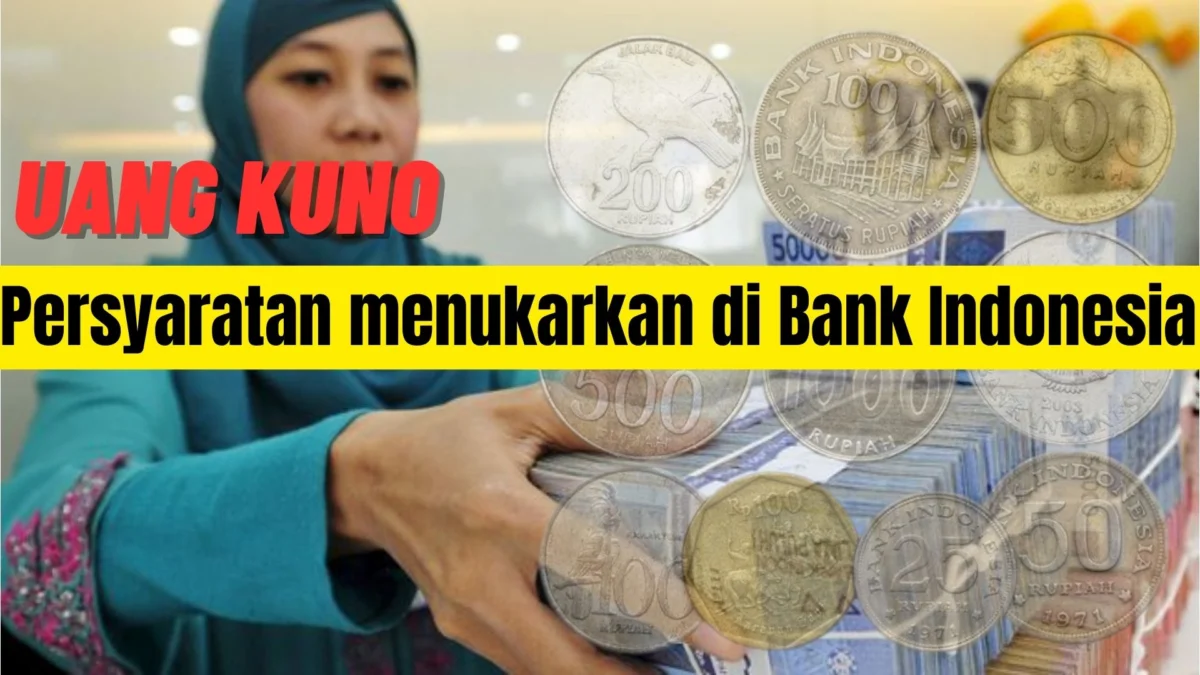 Persyaratan menukarkan Uang Kuno di Bank Indonesia, Persiapkan Sekarang Juga!