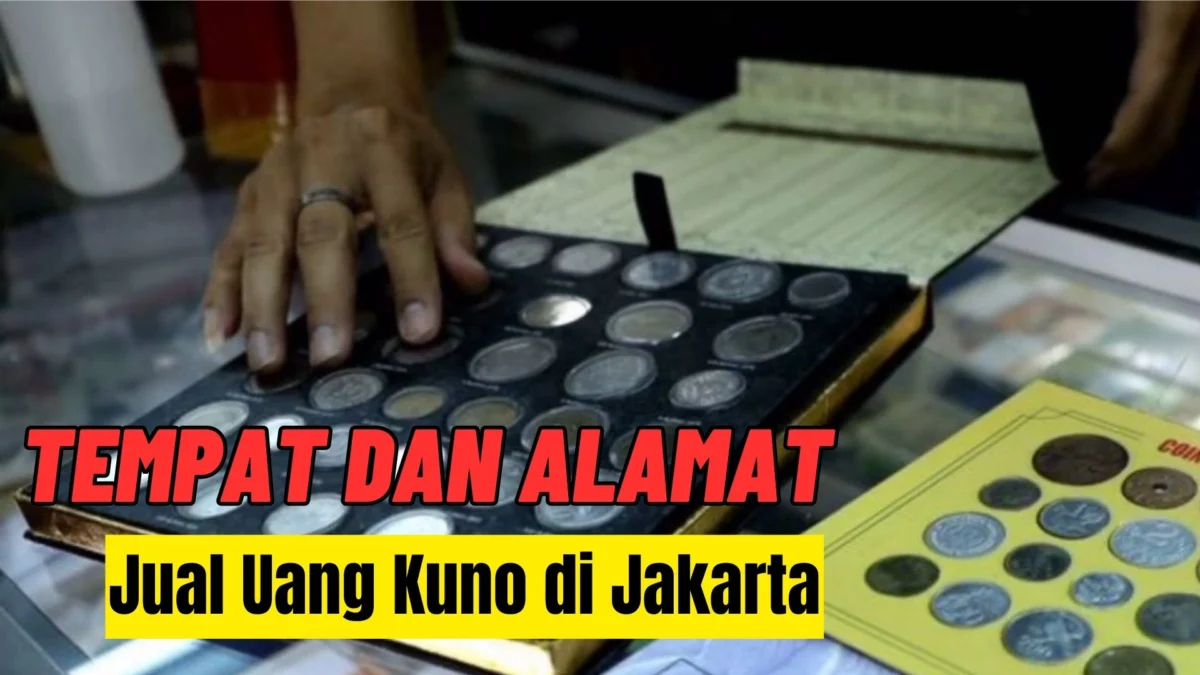 Warga Jakarta Merapat! Disini Tempat dan Alamat Jual Uang Kuno di Jakarta