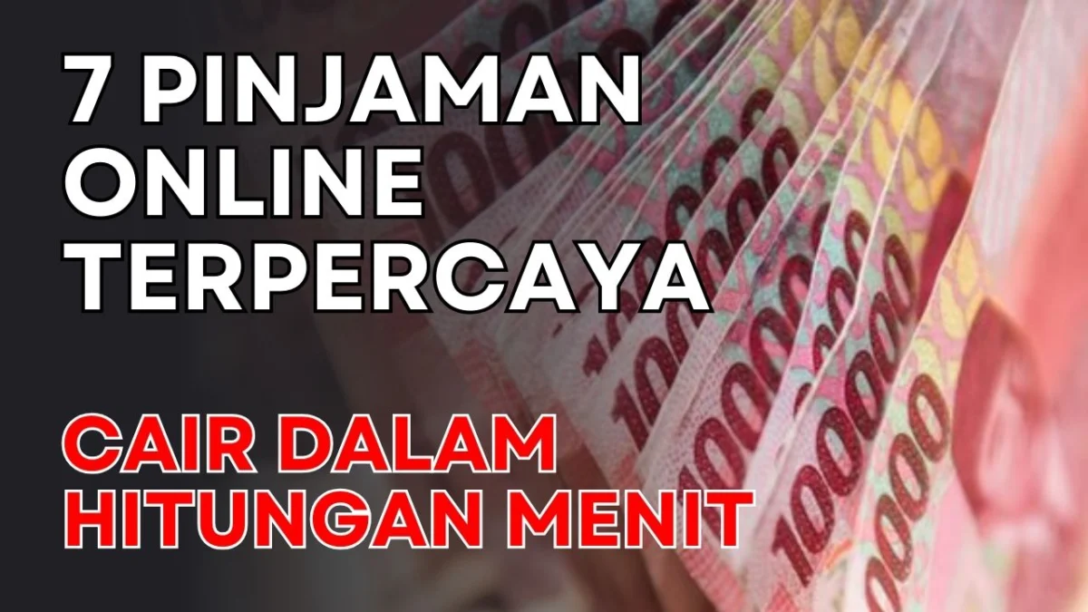 Mudah Cair! Deretan 7 Pinjaman Online Terpercaya, Cair Dalam Hitungan Menit