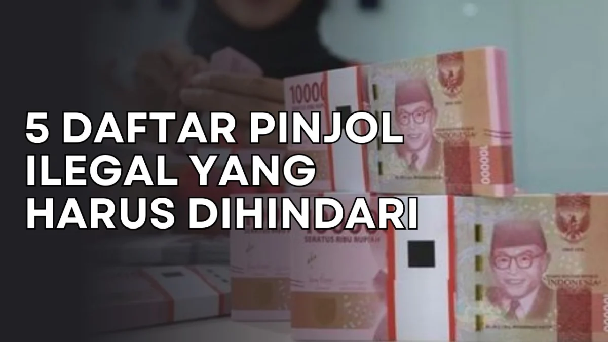 Hindari Pinjol Ilegal! 5 Daftar Pinjol Ilegal dan AlasanTidak Disarankan Menggunakan Mereka